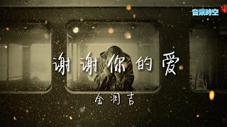 谢谢你的爱 - 金润吉 『超高無損音樂』【動態歌詞Lyrics】是不敢不想不应该,再谢谢你的爱,我不得不存在啊,在你的未来,最怕这样就是带给你,永远的伤害.