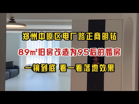 郑州中原区电厂路正商明钻，89㎡旧房改造为95后的婚房，一镜到底，看一看完工呈现效果