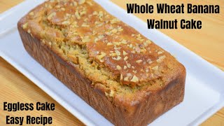 Whole Wheat Banana Walnut Cake( Eggless ) | Healthy Cake | Easy Recipe