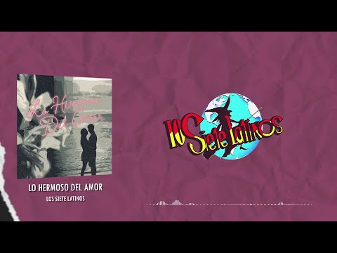 Los Siete Latinos - Lo Hermoso Del Amor (Video Lyric)