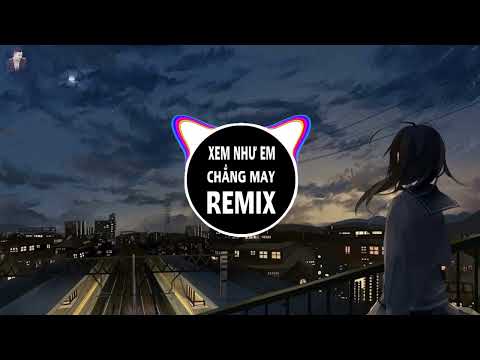 Xem Như Em Chẳng May Remix - Hot TikTok