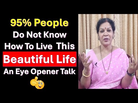 95% People Do Not Know How To Live This Beautiful Life - An Eye Opener Talk