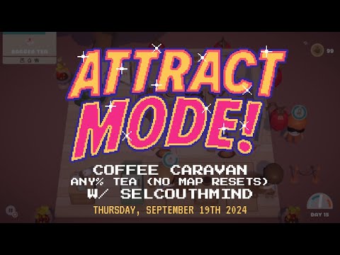 Attract Mode! - Coffee Caravan (Any% Tea (No Map Resets)) [w/ selcouthmind]