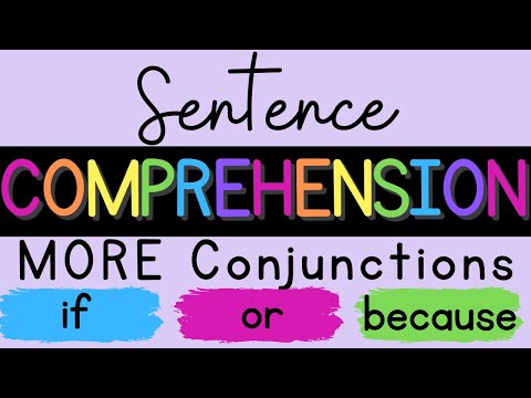 Sentence Comprehension: MORE CONJUNCTIONS {if, or, because}