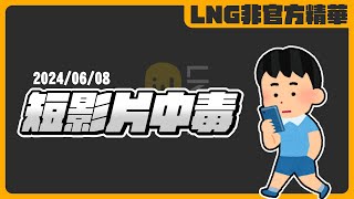 《LNG非官方精華》短影片中毒