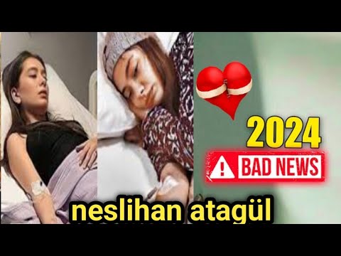 Neslihan atagul latest news about her illness || All actors & fans supported Neslihaan atagul ||