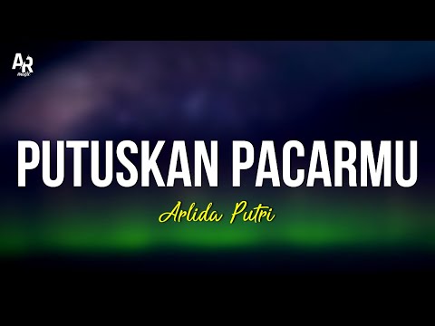 Putuskan Pacarmu - Arlida Putri (LIRIK)