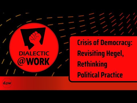 Dialectic At Work: Crisis of Democracy: Revisiting Hegel, Rethinking Political Practice