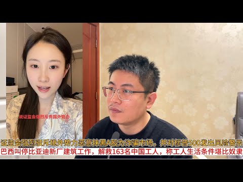 证监会强烈驳斥境外势力恶意抹黑A股为诈骗市场，并对标普500发出风险警示；巴西叫停比亚迪新厂建筑工作，解救163名中国工人，称工人生活条件堪比奴隶