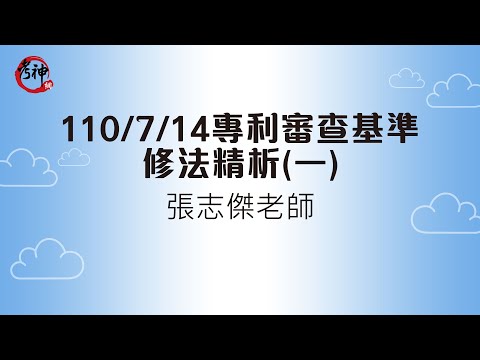 專利師考試_110/7/14專利審查基準修法精析(一)_張志傑【元碩/全錄/考銓@考神網】