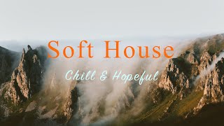 Soft House 2024 🏔️🌱 Chill & Hopeful Mix【House / Relaxing Compilation / Instrumental】