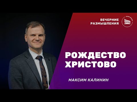 Вечерние размышления | Тема: Рождество Христово | Максим Калинин 25.12.2024