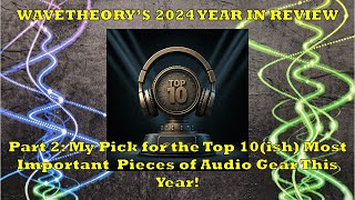 Audio Year 2024 In Review Part 2:  Top 10 Most Important Pieces of Audio Gear I Reviewed in 2024