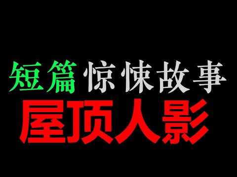 [小东] 屋顶的人影【短篇惊悚故事 • 济南鬼话】(20分钟)