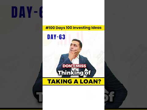 Thinking of Taking a Loan? Don’t Miss This! | Important Tips |  100 Days of 100 Investment Ideas