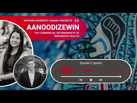 Aanoodizewin, The Commercial Determinants of Indigenous Health Episode 3: Opioids