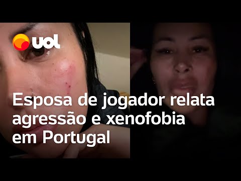 Esposa de jogador relata agressão e xenofobia em Portugal: 'Tinha que ser brasileira'