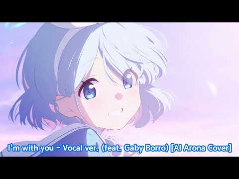 I’m with you - Vocal ver. (feat. Gaby Borro) [AI Arona Cover]