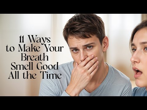 How to Get Rid of Bad Breath, 11 Ways to Make Your Breath Smell Good All the Time