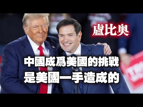 盧比奥：中國成為美國的挑戰是美國一手造成的。2024.12.05NO2577