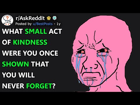 What Small "Act Of Kindness" Were You Once Shown That You Will NEVER Forget? (r/AskReddit)