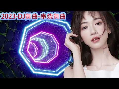 2023劲爆舞曲【 2023中文歌曲dj 】 2023年最新dj歌曲-2023全中文舞曲串烧-全中文DJ舞曲 -新2023夜店混音-串烧 dj china remix 2023