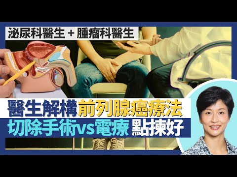 前列腺癌｜前列腺癌治療 切除手術vs電療點揀好？泌尿科＋腫瘤科醫生 詳談癌症療法風險及優缺點！男性3大癌症之一 1/23男性一生中必患｜王建芳醫生 泌尿科王明晧醫生 腫瘤科施俊健醫生｜人類健康研究所