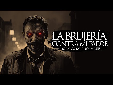 LA BRUJERÍA CONTRA MI PADRE (RELATOS DE TERROR)