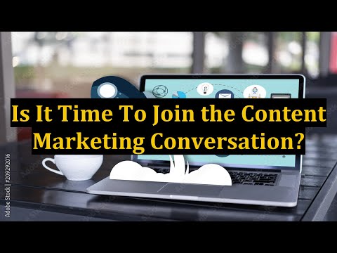 Is It Time To Join the Content Marketing Conversation?