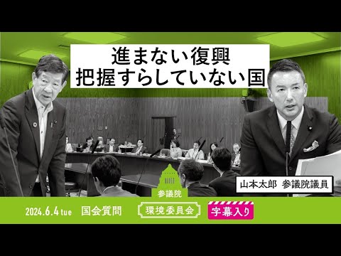 山本太郎【進まない復興、把握すらしていない国 】 2024.6.4 環境委員会 字幕・資料入りフル