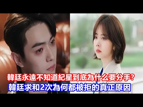 【ENG SUB】《你比星光美麗》：韓廷永遠不知道，送他8歲生日禮物的紀星到底為什么要分手？這才是韓廷求和2次為何都被拒的真正原因