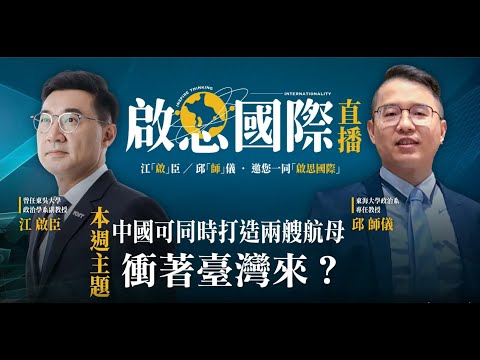 【啟思國際】 EP 7－中國可同時打造兩艘航母，衝著台灣來？