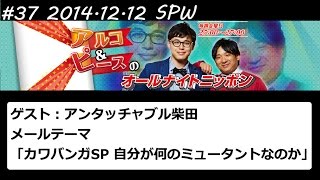 アルコ&ピース ANN #37 SPW 「カワバンガSP」 2014 12 12