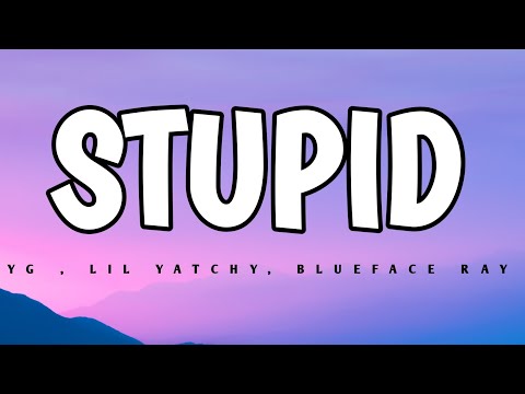 YG - STUPID ( LYRICS ) , FT. LIL YATCHY, BLUEFACE RAY