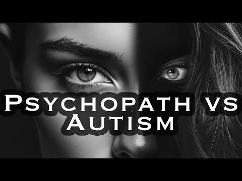 Psychopath or Autistic?  What's the Difference?