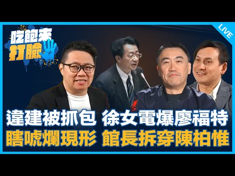 違建被抓包 徐女電爆廖福特 瞎唬爛現形 館長拆穿陳柏惟【吃飽來打臉】2024.12.12