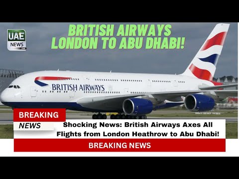 Shocking News: British Airways Axes All Flights from London Heathrow to Abu Dhabi!