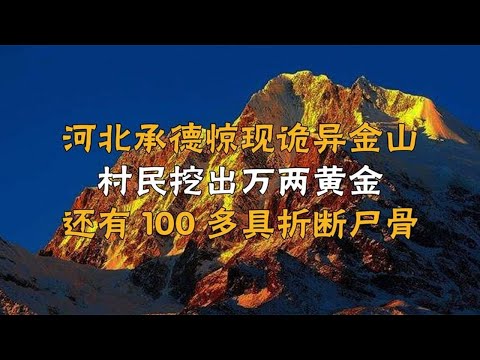 河北承德惊现诡异金山，村民挖出万两黄金，还有100多具折断尸骨