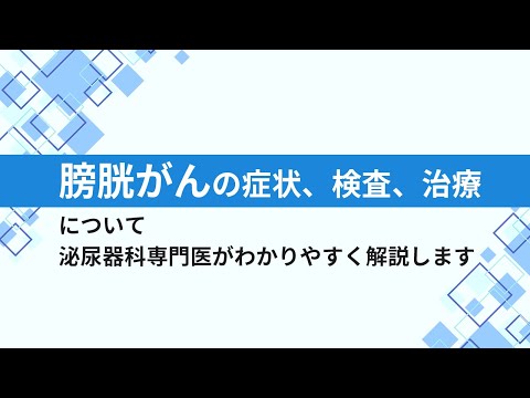 膀胱がんの症状・検査・治療について泌尿器科専門医が詳しく解説した動画です。