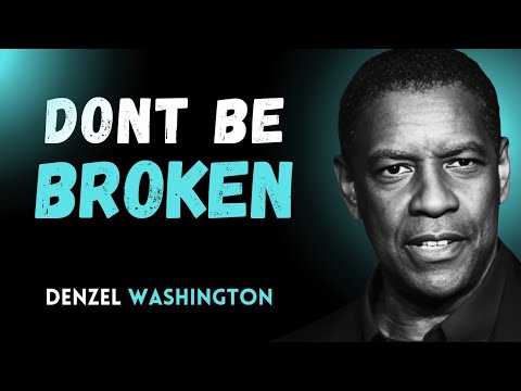 DONT BE BROKEN | DENZEL WASHINGTON | BEST MOTIVATIONAL SPEECH | #selfloveisimportant #Success