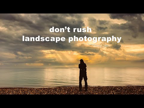 Don't rush landscape photography