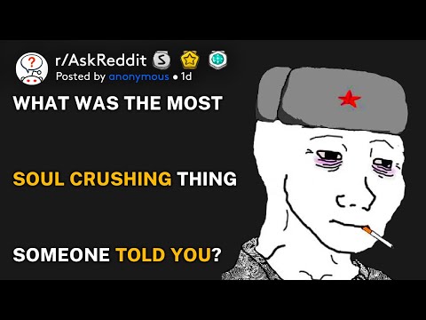 What was the most soul-crushing thing someone has ever told you? (r/AskReddit)