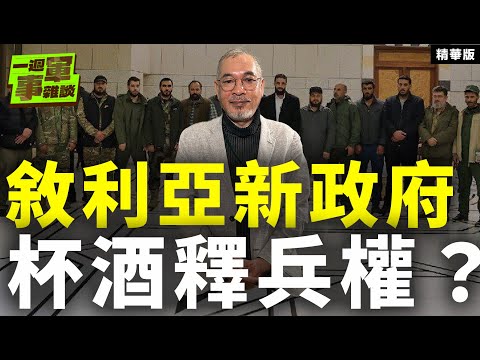 敘利亞新政府 杯酒釋兵權？【一週軍事雜談精華•邱世卿】