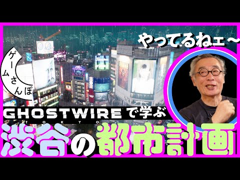 【よくわかる】街づくりの大ベテランとゲームの中の渋谷を歩いてみた#01／ゲームさんぽ×Ghostwire