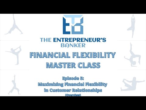 Financial Flexibility Episode 5 Overview: Maximizing Flexibility in your Customer Relationships