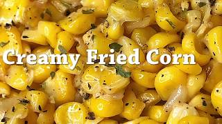 Creamy Fried Corn