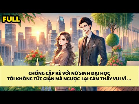 [FULL REVIEW] CHỒNG CẶP KÈ VỚI NỮ SINH ĐẠI HỌC, TÔI KHÔNG TỨC GIẬN MÀ NGƯỢC LẠI CẢM THẤY VUI VÌ ...