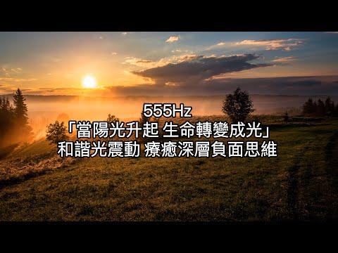 555Hz：陽光出現了，負面能量就轉變了。療癒深層負面意識，轉換正面思維。和諧的光震動，傳遞改變生命思維的能量頻率。