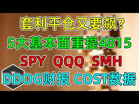 美股 套利平仓又要飙？把握5大基本面和4815！SPY、QQQ、SMH更新！DDOG财报、COST数据！