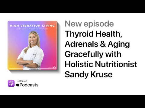 Thyroid Health & Aging Gracefully with Holistic Nutritionist Sandy Kruse